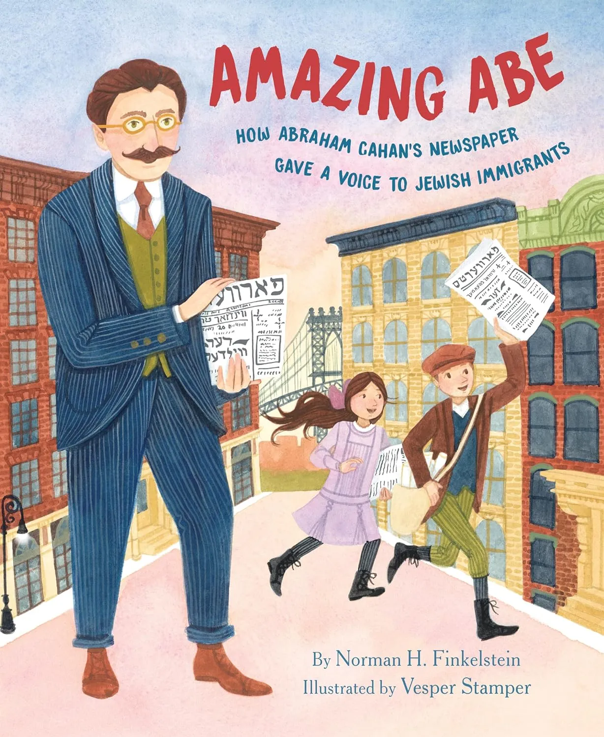 Amazing Abe: How Abraham Cahan's Newspaper Gave a Voice to Jewish Immigrants by Norman H. Finkelstein